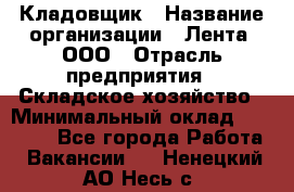 Кладовщик › Название организации ­ Лента, ООО › Отрасль предприятия ­ Складское хозяйство › Минимальный оклад ­ 29 000 - Все города Работа » Вакансии   . Ненецкий АО,Несь с.